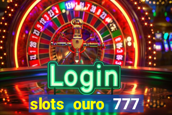 slots ouro 777 play store